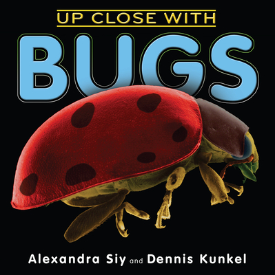 Up Close with Bugs - Siy, Alexandra, and Kunkel, Dennis (Photographer)