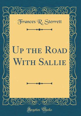 Up the Road with Sallie (Classic Reprint) - Sterrett, Frances R