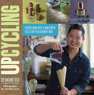 Upcycling: Create Beautiful Things with the Stuff You Already Have