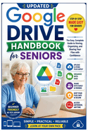 Updated Google Drive Handbook for Seniors: A Step-by-Step Guide to Storing Files, Uploading Documents, Organizing Folders, Sharing Files Securely, Accessing Your Files, and Managing with Confidence