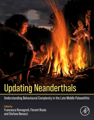 Updating Neanderthals: Understanding Behavioural Complexity in the Late Middle Palaeolithic - Romagnoli, Francesca (Editor), and Rivals, Florent (Editor), and Benazzi, Stefano (Editor)