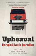 Upheaval: Disrupted lives in journalism