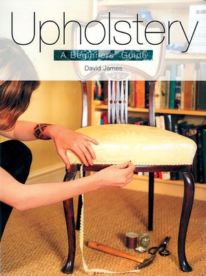 Upholstery: A Beginners' Guide - James, David