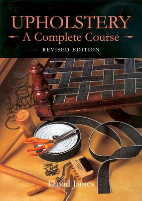 Upholstery: A Complete Course (Revised Edition) - James, David
