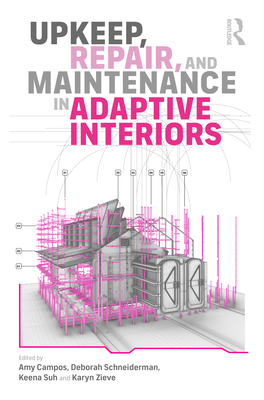 Upkeep, Repair, and Maintenance in Adaptive Interiors - Campos, Amy (Editor), and Schneiderman, Deborah (Editor), and Suh, Keena (Editor)
