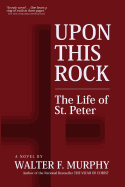 Upon This Rock: The Life of St. Peter