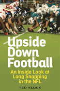 Upside Down Football: An Inside Look at Long Snapping in the NFL
