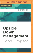Upside Down Management: A Common Sense Guide to Better Business