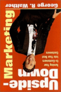 Upside-Down Marketing: Turning Your Ex-Customers Into Your Best Customers
