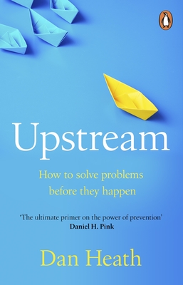 Upstream: How to solve problems before they happen - Heath, Dan