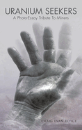 Uranium Seekers: A Photo-Essay Tribute to Miners (Working)