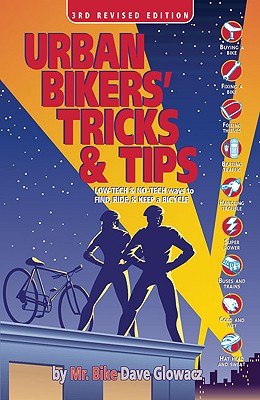 Urban Bikers' Tricks & Tips: Low-Tech & No-Tech Ways to Find, Ride, & Keep a Bicycle - 