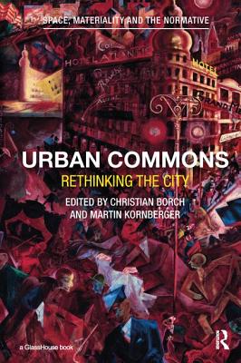 Urban Commons: Rethinking the City - Borch, Christian (Editor), and Kornberger, Martin (Editor)