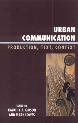 Urban Communication: Production, Text, Context - Gibson, Timothy A, and Lowes, Mark, and Andrew, Caroline (Contributions by)