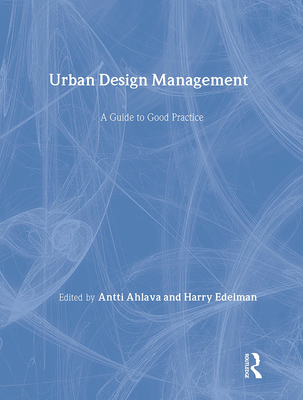 Urban Design Management: A Guide to Good Practice - Ahlava, Antti (Editor), and Edelman, Harry (Editor)