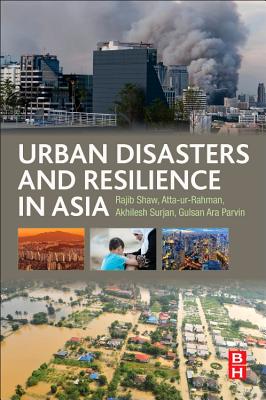 Urban Disasters and Resilience in Asia - Shaw, Rajib, and Atta-ur-Rahman, and Surjan, Akhilesh