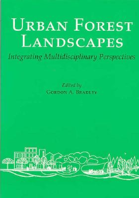 Urban Forest Landscapes: Integrating Multidisciplinary Perspectives - Bradley, Gordon A (Editor)