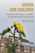 Urban Gun Violence: Empty Lots, Green Spaces, and Other Ecologically Focused Interventions