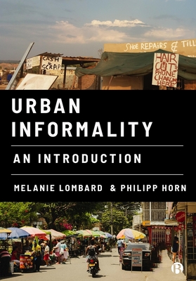 Urban Informality: An Introduction - Lombard, Melanie, and Horn, Philipp