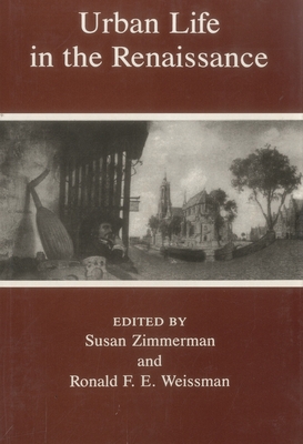 Urban Life in the Renaissance - Zimmerman, Susan, and Weissman, Ronald F E (Editor)