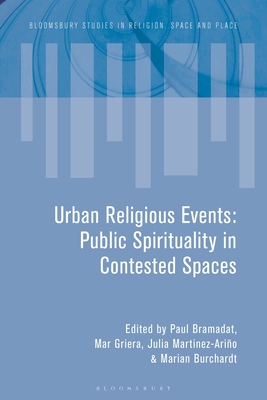 Urban Religious Events: Public Spirituality in Contested Spaces - Bramadat, Paul (Editor), and Tremlett, Paul-Fran�ois (Editor), and Griera, Mar (Editor)