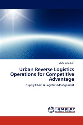 Urban Reverse Logistics Operations for Competitive Advantage - Ali, Muhammad