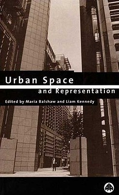 Urban Space and Representation - Balshaw, Maria (Editor), and Kennedy, Liam (Editor)
