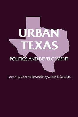 Urban Texas: Politics and Development - Miller, Char (Editor), and Sanders, Heywood T (Editor)
