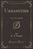 Urbanities: Essays New and Old (Classic Reprint)