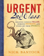 Urgent 2nd Class: Creating Curious Collage, Dubious Documents, and Other Art from Ephemera