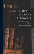 Urine and the urinary sediment; a practical manual and atlas