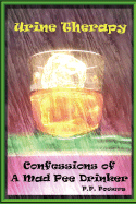 Urine Therapy! Confessions of a Mad Pee Drinker