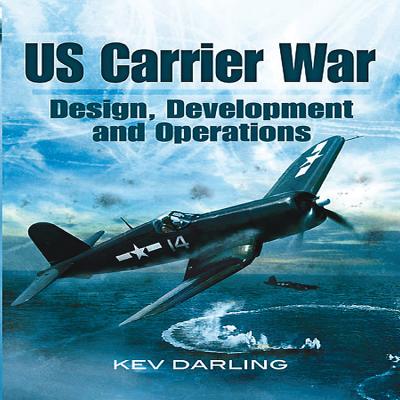 Us Carrier War: Design, Development and Operations - Darling, Kev