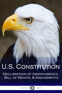 Us Constitution: Declaration of Independence, Bill of Rights, and Amendments