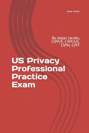 US Privacy Professional Practice Exam: By Jasper Jacobs, CIPP/E, CIPP/US, CIPM, CIPT