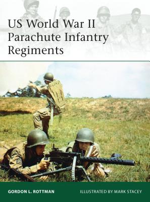 US World War II Parachute Infantry Regiments - Rottman, Gordon L.