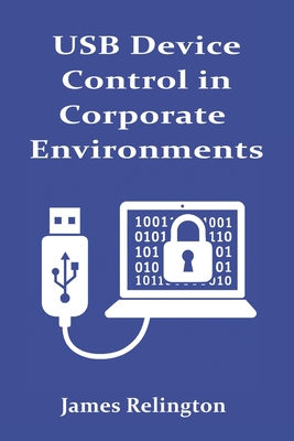 USB Device Control in Corporate Environments: Policy and Enforcement - Relington, James