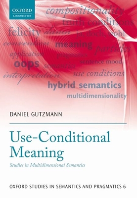 Use-Conditional Meaning: Studies in Multidimensional Semantics - Gutzmann, Daniel