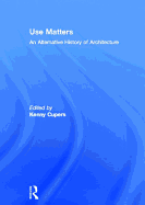 Use Matters: An Alternative History of Architecture