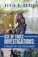 Use of Force Investigations: A Manual for Law Enforcement