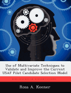 Use of Multivariate Techniques to Validate and Improve the Current USAF Pilot Candidate Selection Model