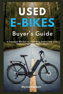Used E-Bikes Buyer's Guide: A Practical Manual for Choosing, Inspecting, and Maintaining Your Used E-Bike