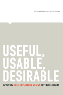 Useful, Usable, Desirable: Applying User Experience Design to Your Library