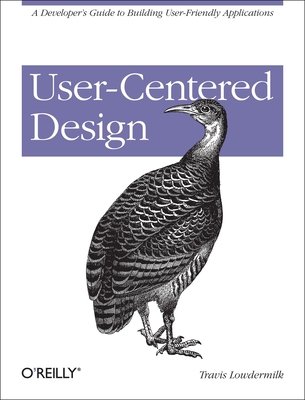 User-Centered Design: A Developer's Guide to Building User-Friendly Applications - Lowdermilk, Travis