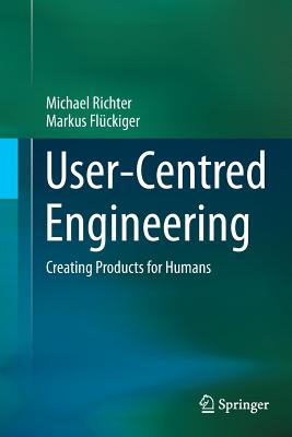 User-Centred Engineering: Creating Products for Humans - Richter, Michael, and Fl�ckiger, Markus