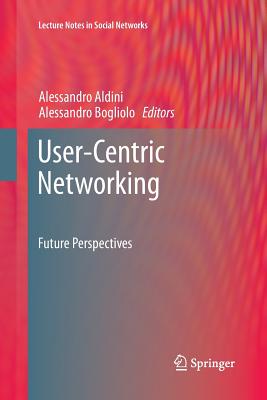 User-Centric Networking: Future Perspectives - Aldini, Alessandro (Editor), and Bogliolo, Alessandro (Editor)