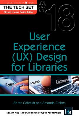 User Experience (Ux) Design for Libraries - Schmidt, Aaron, and Etches, Amnda