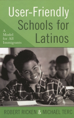 User-Friendly Schools for Latinos: A Model for All Immigrants - Ricken, Robert, Dr., and Terc, Michael