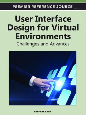 User Interface Design for Virtual Environments: Challenges and Advances - Khan, Badrul (Editor)
