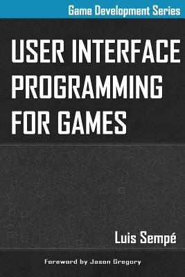 User Interface Programming for Games - Gregory, Jason (Foreword by), and Sempe, Luis